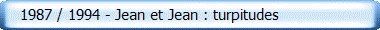    1987 / 1994 - Jean et Jean : turpitudes