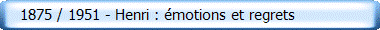    1875 / 1951 - Henri : �motions et regrets